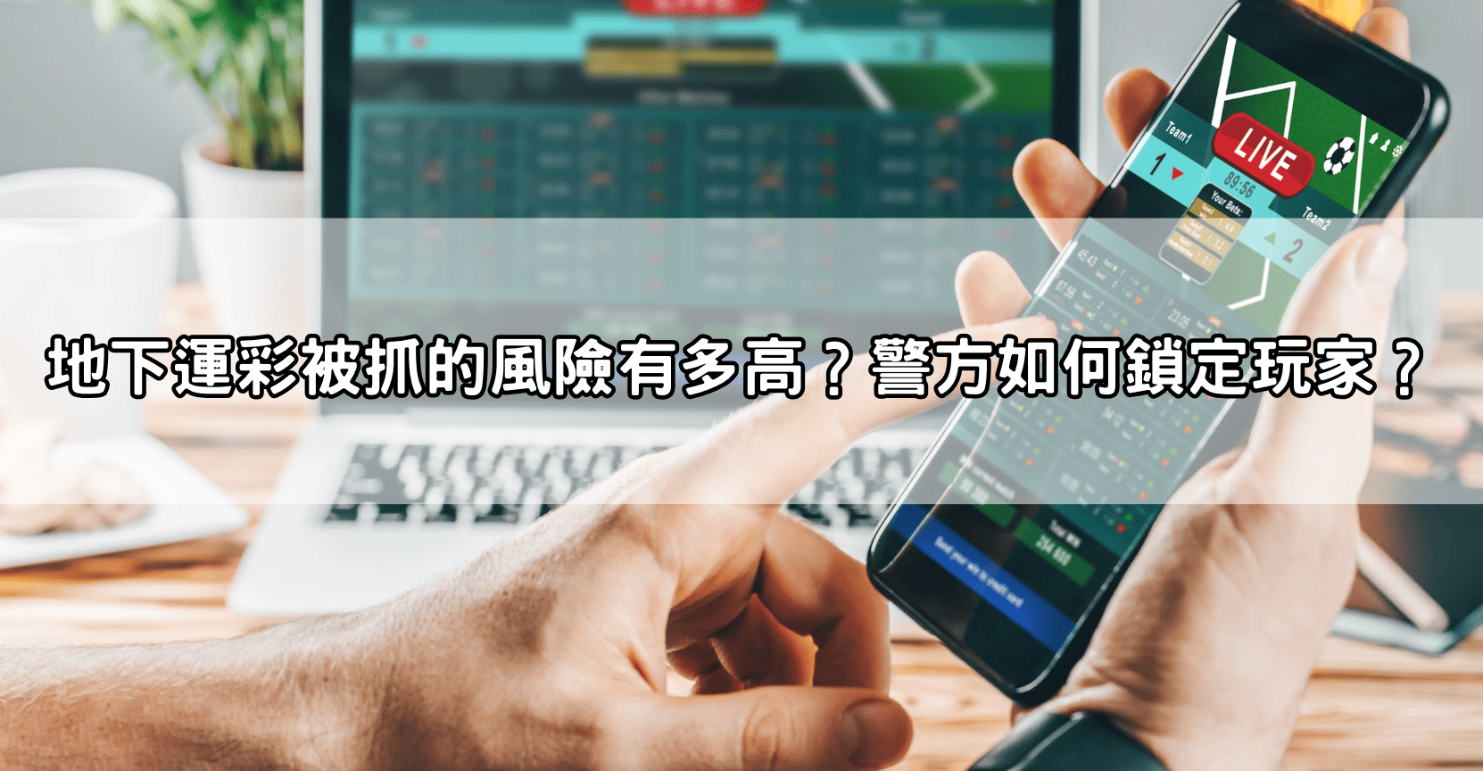 地下運彩被抓的風險有多高?警方如何鎖定玩家?